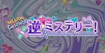 【MILLION C@STING!!! 逆ミステリー！】