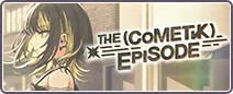 THE（CoMETIK）EPISODE