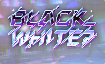 【BLACK_WHITE？】