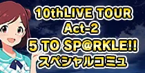【10thLIVE TOUR Act-2 スペシャルコミュ】